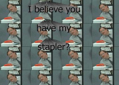 TTSTMND: I believe you have my stapler?