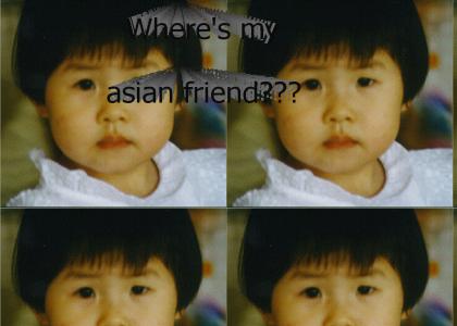 Where's my asian friend?