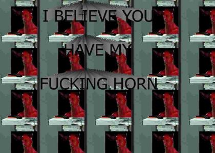 I Believe You Have My Fucking Horn?