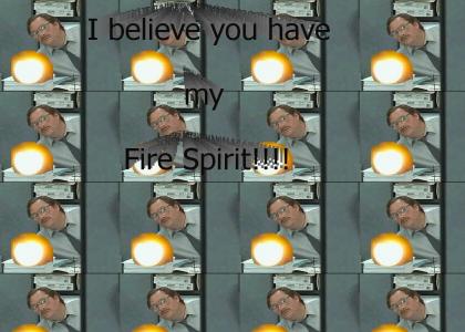 I believe you have my fire spirit
