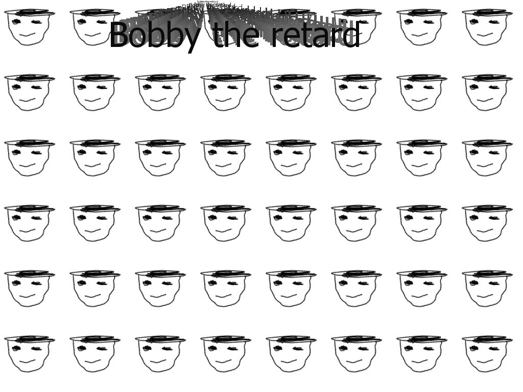 Bobbytheretard