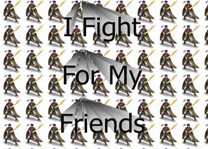 I fight for my freinds
