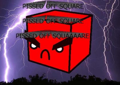 Pissed Off Square, Pissed Off Square, Pissed Off Square!