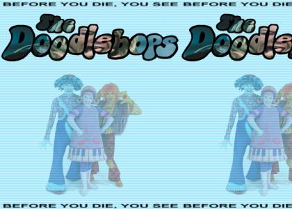 Before you die, you see the Doodlebops