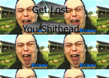 Get lost you shit head