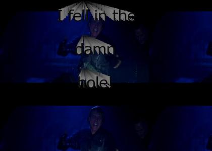 I fell in the damn hole!