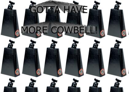 GOTTA HAVE MORE COWBELL