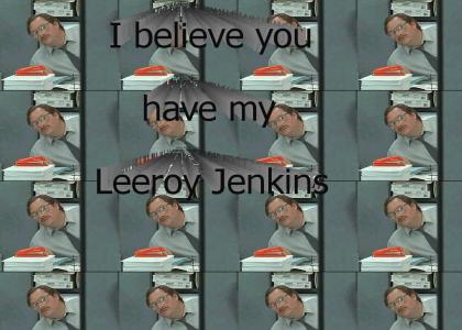 I believe you have my LEEEEERROOYY JEEEEEENKINS