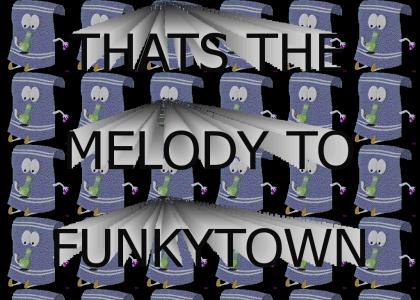 THATS THE MELODY TO FUNKYTOWN
