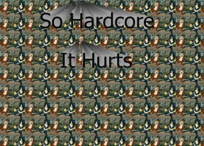 So hardcore it hurts