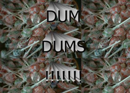 DUM DUMS!!!!!!!