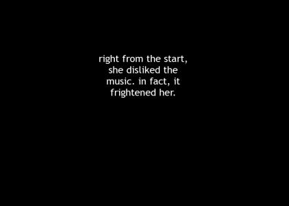 right from the start, she disliked the music. in fact, it frightened her.