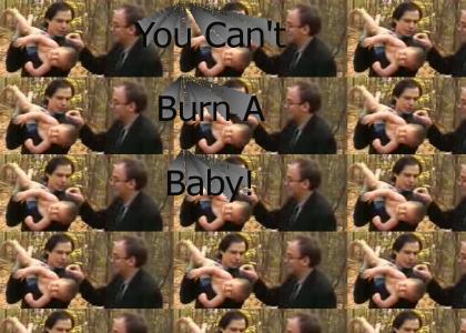 You Can't Burn a Baby!
