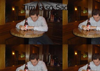 Tim is so Sad