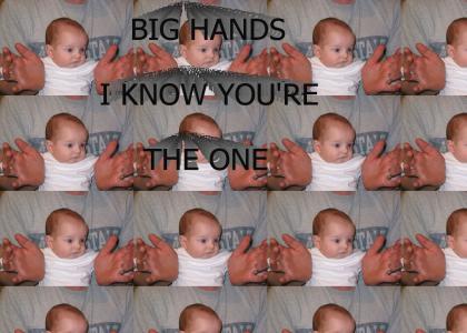Big hands, I know you're the one