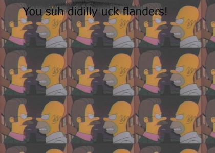 You suh didilly uck flanders!