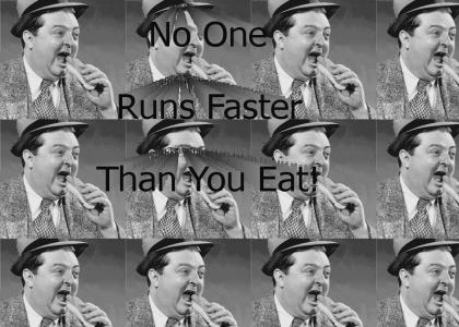 No one runs faster than you eat