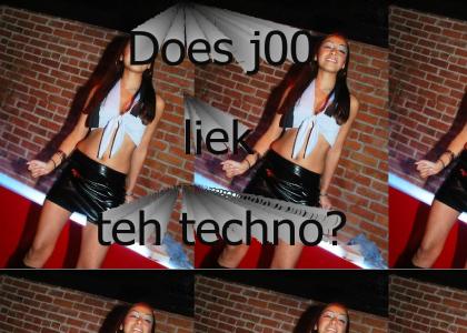 Does j00 liek teh techno?