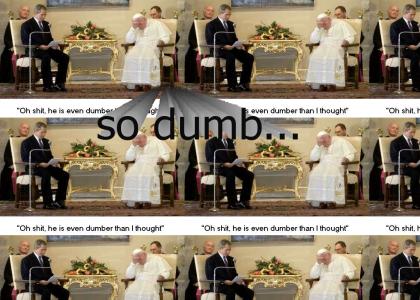 Even the Pope thought Bush was Dumb!