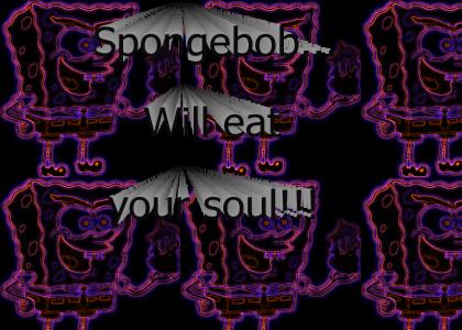 Spongebob...will eat your soul!!!