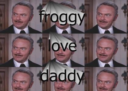 FROGGY LOVE DADDY?