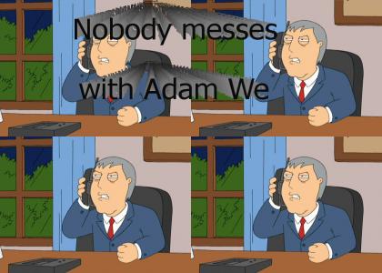 Nobody messes with Adam We