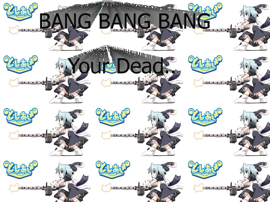 BangBangBangYoureDead