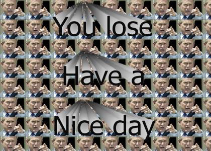 George Bush says you lose!