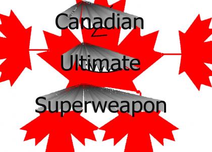 The Ultimate Canadian Superweapon