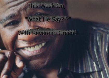 What He Say? With Rev. Green!