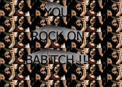 Rock you Bitch !!!