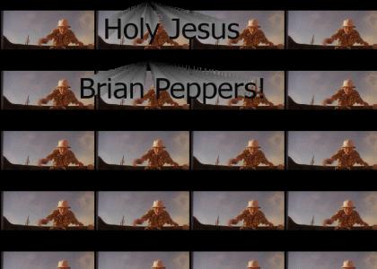 Holy Jesus! Brian Peppers!(refresh)