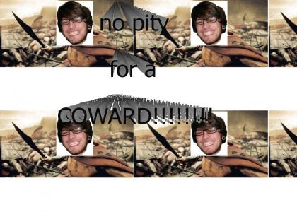NO PITY FOR A COWARD!!!!!!!!
