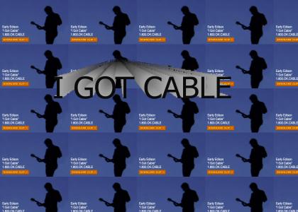 I GOT CABLE!