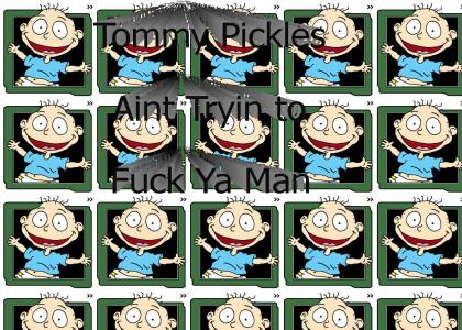 Tommy Pickles Aint Tryin to Fuck Ya Man