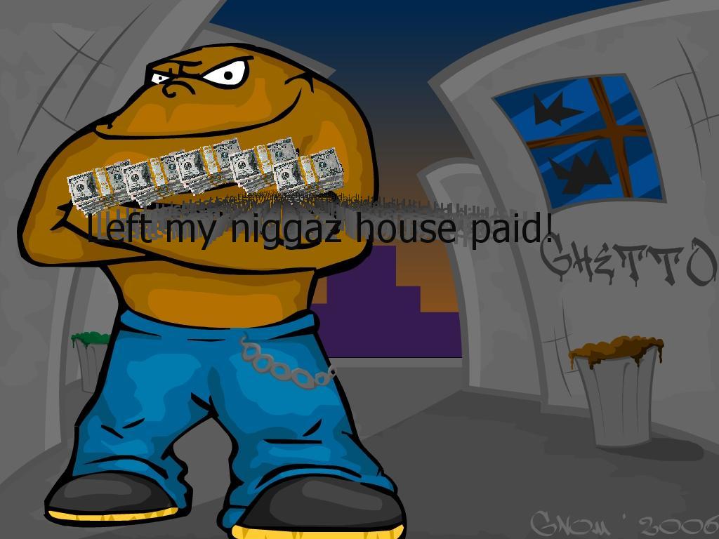 leftmyniggazhousepaid