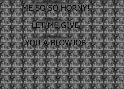 I WANT TO BLOW JOB YOU!