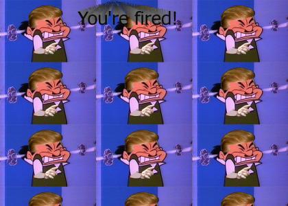 You're fired!