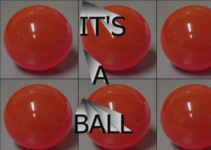 It's a ball.