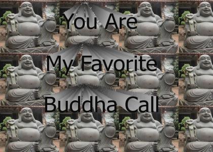 You Are My Favorite Buddha Call