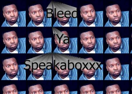 Bleed 'ya Speakaboxxx