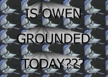 Is Owen Grounded Today?