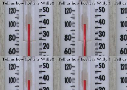 Tell us how hot it is Willy!!
