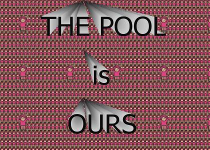 The pool is OURS.