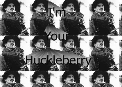 I'm your huckleberry