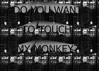 Do you want to touch my monkey?