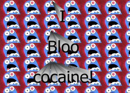 I Bloo cocaine!