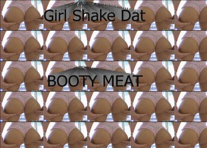GIRL SHAKE DAT BOOTY MEAT