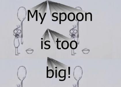 My spoon is too big!