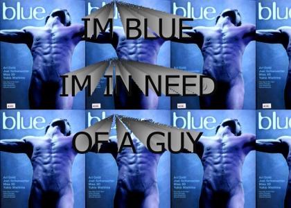 IM BLUE IM IN NEED OF A GUY